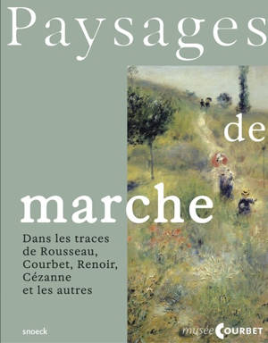 Paysages de marche : dans les traces de Rousseau, Courbet, Renoir, Cézanne et les autres