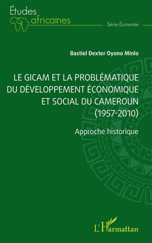 Le Gicam et la problématique du développement économique et social du Cameroun (1957-2010) : approche historique