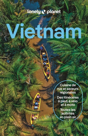 Vietnam : cuisine de rue et saveurs régionales, des itinéraires à pied, à vélo et à moto, toutes les activités en plein air
