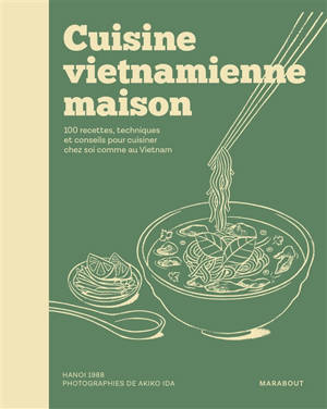 Cuisine vietnamienne maison : 100 recettes, techniques et conseils pour cuisiner chez soi comme au Vietnam