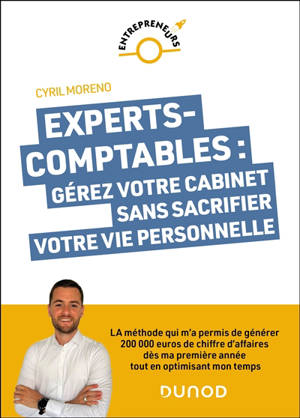 Experts-comptables : gérez votre cabinet sans sacrifier votre vie personnelle : la méthode qui m'a permis de générer 200.000 euros dès ma première année toute en optimisant mon temps