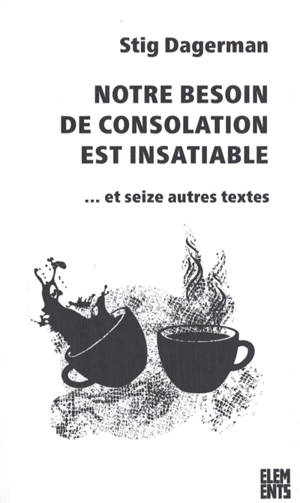 Notre besoin de consolation est insatiable : et seize autres textes
