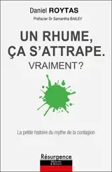 Un rhume, ça s'attrape : vraiment ? : la petite histoire du mythe de la contagion