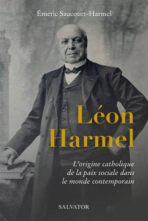 Léon Harmel (1829-1915) : l'origine catholique de la paix sociale dans le monde contemporain