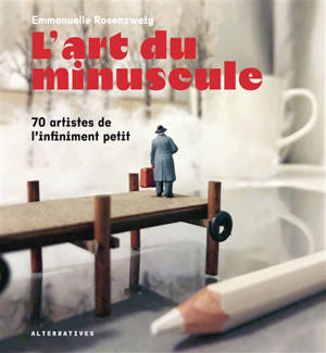 L'art du minuscule : 70 artistes au format XXS