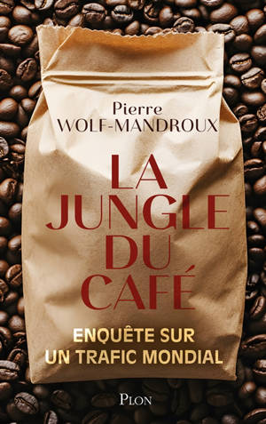 La jungle du café : enquête sur un trafic mondial