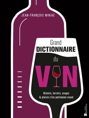 Grand dictionnaire du vin : histoire, terroirs, usages & plaisirs d'un patrimoine vivant
