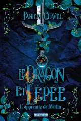 L'apprentie de Merlin. Vol. 1. Le dragon et l'épée