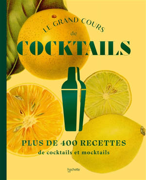 Le grand cours de cocktails & mocktails : 400 recettes avec et sans alcool