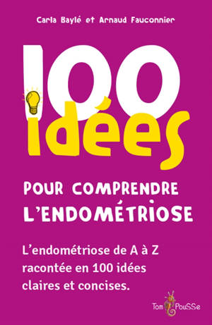 100 idées pour comprendre l'endométriose : l'endométriose de A à Z racontée en 100 idées claires et concises