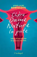 Chère dame Nature la pute : lettres d'une infertile en parcours de PMA