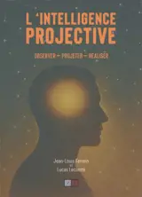 L'intelligence projective : observer, projeter, réaliser