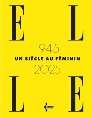 Elle : 1945-2025 : un siècle au féminin