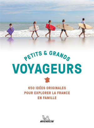 Petits & grands voyageurs : 800 idées originales pour explorer la France en famille