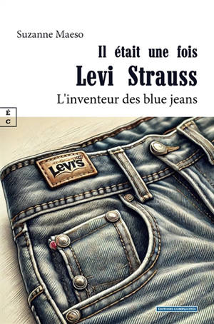 Il était une fois Levi Strauss : l'inventeur des blue jeans