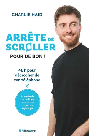 Arrête de scroller pour de bon ! : 48 heures pour décrocher de ton téléphone : la méthode pour se libérer durablement et ne pas replonger