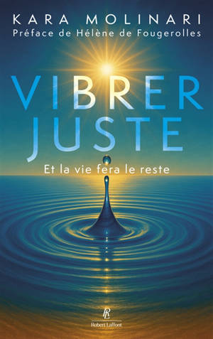 Vibrer juste : et la vie fera le reste