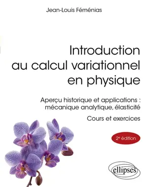 Introduction au calcul variationnel en physique : aperçu historique et applications, mécanique analytique, élasticité : cours et exercices