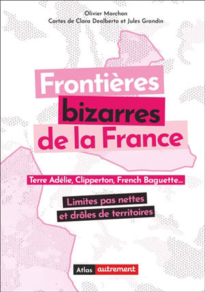 Frontières bizarres de la France : terre Adélie, Clipperton, French Baguette... : limites pas nettes et drôles de territoires
