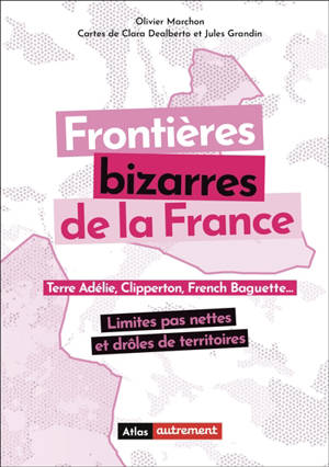 Atlas des frontières bizarres de la France : limites pas nettes et drôles de territoires