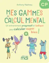 Mes gammes de calcul mental : un entrainement progressif et ludique pour progresser super bien ! : CP