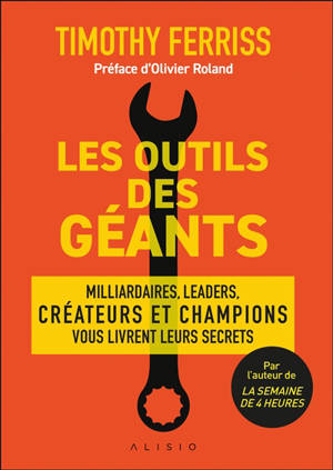 Les outils des géants : leurs clés pour réussir : millionnaires, icônes, leaders, créateurs et champions mondiaux vous livrent leurs secrets