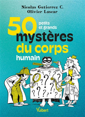 50 petits et grands mystères du corps humain
