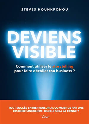 Deviens visible : comment utiliser le storytelling pour faire décoller son business ?
