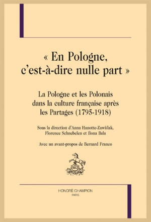 En Pologne, c'est-à-dire nulle part : la Pologne et les Polonais dans la culture française après les Partages (1795-1918)