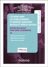 L'éthique dans les établissements et services sanitaires sociaux et médico-sociaux : mettre en place et faire vivre la démarche : contextes et notions clés, enjeux liés aux pratiques, mise en oeuvre concrète