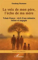 La voix de mon père, l'écho de ma mère : Tchad-France : récit d'une mémoire intime et engagée