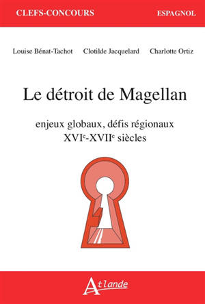 Le détroit de Magellan : enjeux globaux, défis régionaux XVIe-XVIIe siècles