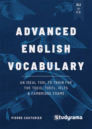 Advanced English vocabulary : an ideal tool to train for the TOEIC, TOEFL, IELTS & Cambridge exams