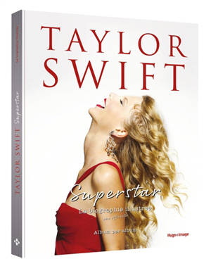 Taylor Swift superstar : la biographie illustrée non officielle : album par album