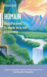 Humain : récit d'un éveil, du monde de la nuit à l'Amazonie