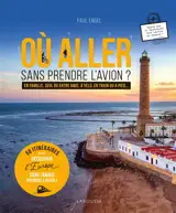 Où aller sans prendre l'avion ? : en famille, seul ou entre amis, à vélo, en train ou à pied... : 50 itinéraires pour découvrir l'Europe sans jamais prendre l'avion !