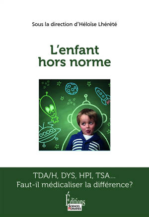 L'enfant hors norme : TDA-H, Dys, HPI, TSA... : faut-il médicaliser la différence ?