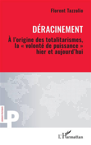 Déracinement : à l'origine des totalitarismes, la volonté de puissance, hier et aujourd'hui