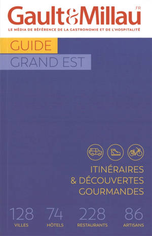 Guide Grand Est : itinéraires & découvertes gourmandes : 128 villes, 74 hôtels, 228 restaurants, 86 artisans