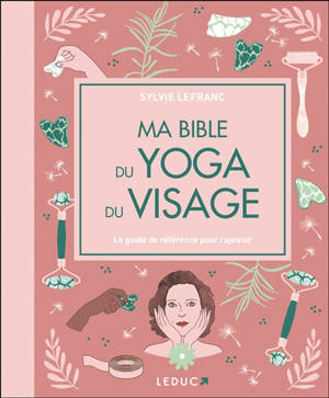 Ma bible du yoga du visage : le guide de référence pour rajeunir