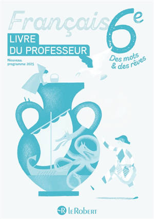 Français, 6e : livre du professeur : nouveau programme 2025