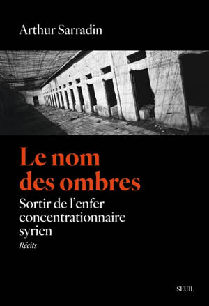 Le nom des ombres : sortir de l'enfer concentrationnaire syrien