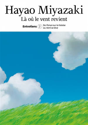 Là où le vent revient : entretiens. Vol. 2. De Ponyo sur la falaise au Vent se lève