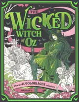 The wicked witch of Oz : plus de 45 coloriages collectors