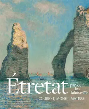 Etretat par-delà les falaises : Courbet, Monet, Matisse : exposition, Lyon, Musée des beaux-arts, du 29 novembre 2025 au 1er mars 2026