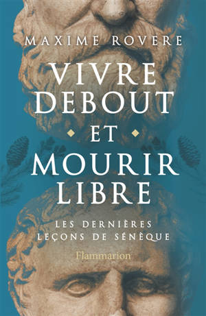 Vivre debout et mourir libre : les dernières leçons de Sénèque