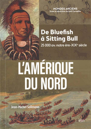 L'Amérique du Nord : de Bluefish à Sitting Bull : 25.000 av. notre ère-XIXe siècle