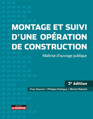 Montage et suivi d'une opération de construction : études préalables, maître d'oeuvre, travaux, fins d'opération