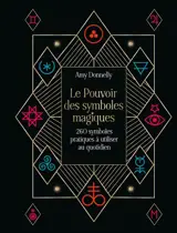 Le pouvoir des symboles magiques : 260 symboles pratiques à utiliser au quotidien