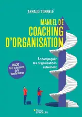 Manuel de coaching d'organisation : accompagner les organisations autrement : coachs, osez le business de la transformation